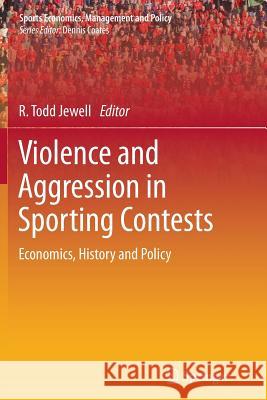 Violence and Aggression in Sporting Contests: Economics, History and Policy Jewell, R. Todd 9781461430254 Springer