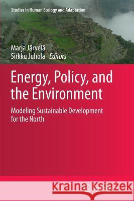 Energy, Policy, and the Environment: Modeling Sustainable Development for the North Järvelä, Marja 9781461430261 Springer