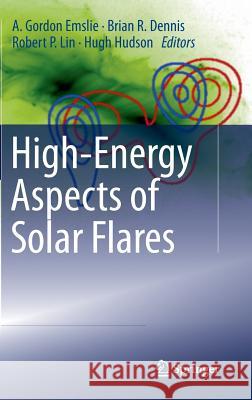 High-Energy Aspects of Solar Flares A. Gordon Emslie Brian R. Dennis Robert P. Lin 9781461430728 Springer-Verlag New York Inc.