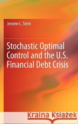 Stochastic Optimal Control and the U.S. Financial Debt Crisis Jerome L. Stein 9781461430780 Springer