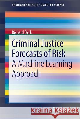 Criminal Justice Forecasts of Risk: A Machine Learning Approach Berk, Richard 9781461430841 Springer