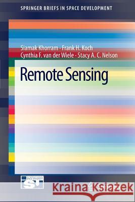 Remote Sensing Siamak Khorram Stacy A.C. Nelson Frank H. Koch 9781461431022 Springer-Verlag New York Inc.