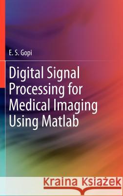 Digital Signal Processing for Medical Imaging Using MATLAB Gopi, E. S. 9781461431398 Springer