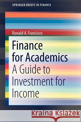 Finance for Academics: A Guide to Investment for Income Francisco, Ronald A. 9781461432432 Springer