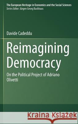 Reimagining Democracy: On the Political Project of Adriano Olivetti Cadeddu, Davide 9781461432586 Springer