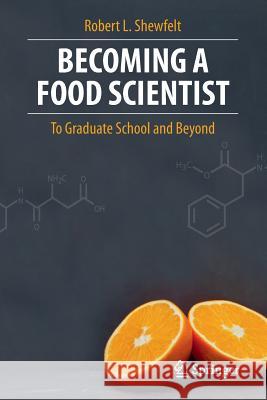 Becoming a Food Scientist: To Graduate School and Beyond Shewfelt, Robert L. 9781461432982 Springer