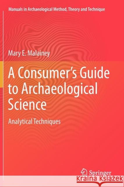 A Consumer's Guide to Archaeological Science: Analytical Techniques Malainey, Mary E. 9781461433019 Springer