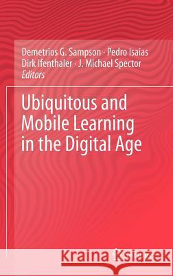 Ubiquitous and Mobile Learning in the Digital Age Demetrios G. Sampson Pedro Isaias Dirk Ifenthaler 9781461433286