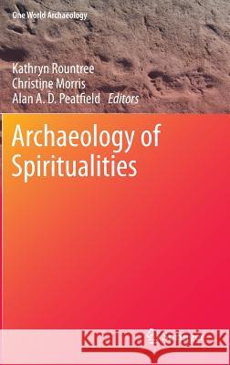 Archaeology of Spiritualities Kathryn Rountree Christine Morris Alan A. D. Peatfield 9781461433538