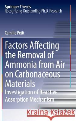 Factors Affecting the Removal of Ammonia from Air on Carbonaceous Materials: Investigation of Reactive Adsorption Mechanism Petit, Camille 9781461433927 Springer