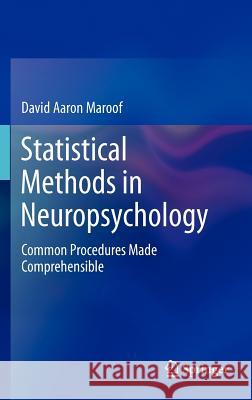 Statistical Methods in Neuropsychology: Common Procedures Made Comprehensible Maroof, David Aaron 9781461434160 0