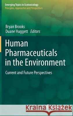 Human Pharmaceuticals in the Environment: Current and Future Perspectives Brooks, Bryan W. 9781461434191 Springer