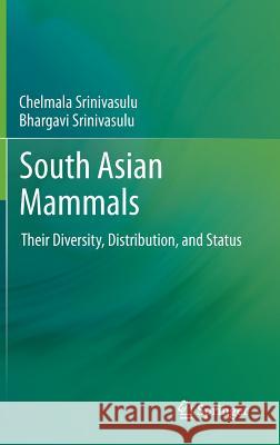 South Asian Mammals: Their Diversity, Distribution, and Status Srinivasulu, Chelmala 9781461434481 Springer
