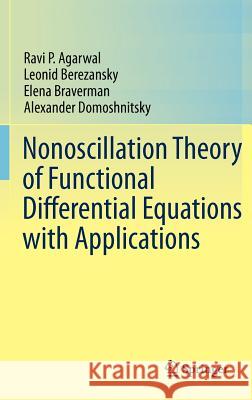 Nonoscillation Theory of Functional Differential Equations with Applications Ravi P. Agarwal Leonid Berezansky Elena Braverman 9781461434542 Springer