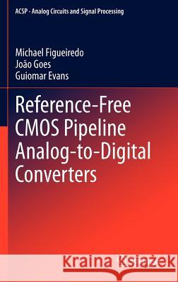 Reference-Free CMOS Pipeline Analog-To-Digital Converters Figueiredo, Michael 9781461434665 Springer