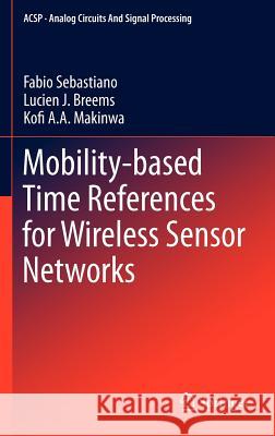 Mobility-Based Time References for Wireless Sensor Networks Sebastiano, Fabio 9781461434825 Springer