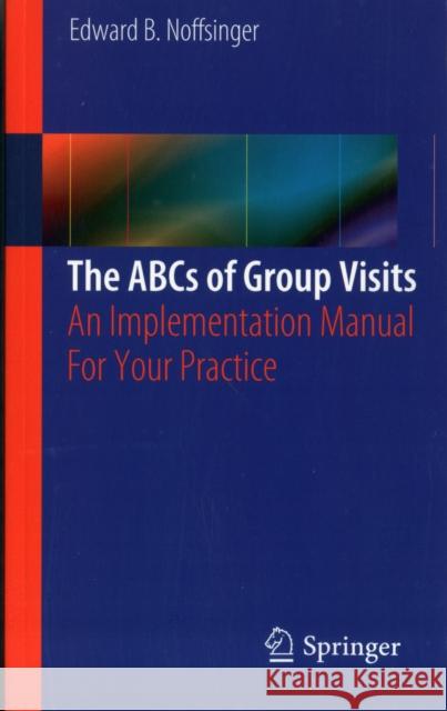 The ABCs of Group Visits: An Implementation Manual for Your Practice Noffsinger, Edward B. 9781461435259 Springer, Berlin