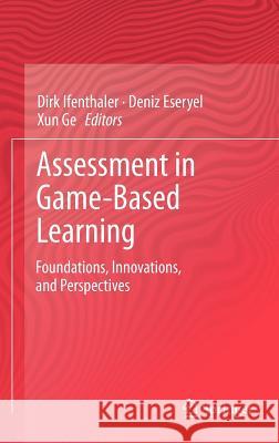 Assessment in Game-Based Learning: Foundations, Innovations, and Perspectives Ifenthaler, Dirk 9781461435457 Springer