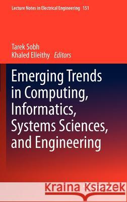 Emerging Trends in Computing, Informatics, Systems Sciences, and Engineering Tarek Sobh Khaled Elleithy 9781461435570
