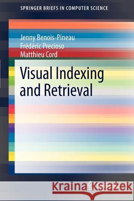 Visual Indexing and Retrieval Jenny Benois-Pineau Fr D. Ric Precioso Matthieu Cord 9781461435877 Springer