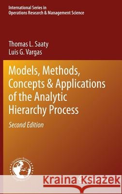 Models, Methods, Concepts & Applications of the Analytic Hierarchy Process Thomas L. Saaty Luis G. Vargas 9781461435969