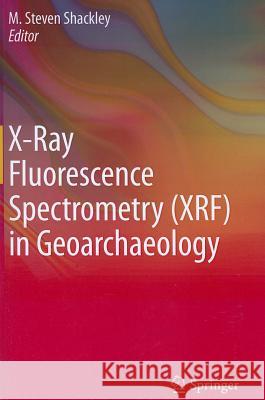 X-Ray Fluorescence Spectrometry (XRF) in Geoarchaeology M. Steven Shackley 9781461436201 Springer
