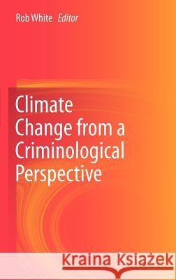 Climate Change from a Criminological Perspective Rob White 9781461436393 Springer