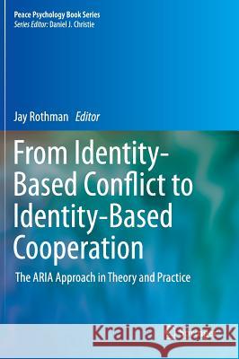From Identity-Based Conflict to Identity-Based Cooperation: The Aria Approach in Theory and Practice Rothman, Jay 9781461436782 Springer