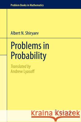 Problems in Probability Albert N. Shiryaev Andrew Lyasoff 9781461436874 Springer