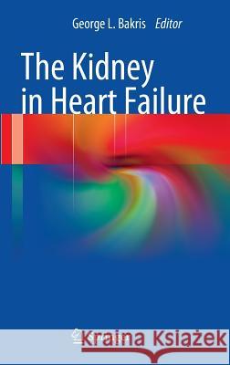 The Kidney in Heart Failure George L. Bakris 9781461436935 Springer