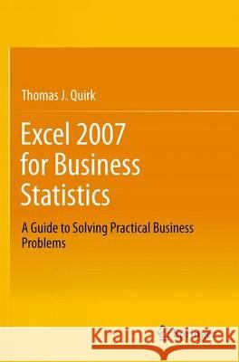 Excel 2007 for Business Statistics: A Guide to Solving Practical Business Problems Quirk, Thomas J. 9781461437338