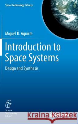 Introduction to Space Systems: Design and Synthesis Aguirre, Miguel A. 9781461437574 Springer