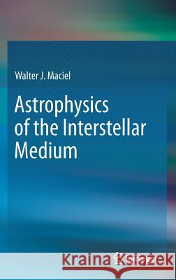 Astrophysics of the Interstellar Medium Walter Maciel 9781461437666 0
