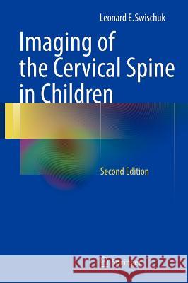 Imaging of the Cervical Spine in Children Leonard E. Swischuk 9781461437871 Springer
