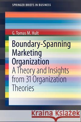 Boundary-Spanning Marketing Organization: A Theory and Insights from 31 Organization Theories Hult, G. Tomas M. 9781461438182