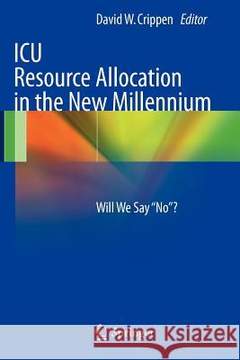 ICU Resource Allocation in the New Millennium: Will We Say No? Crippen, David 9781461438656 Springer