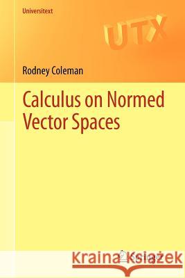 Calculus on Normed Vector Spaces Rodney Coleman 9781461438939 Springer, Berlin
