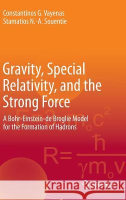Gravity, Special Relativity, and the Strong Force: A Bohr-Einstein-de Broglie Model for the Formation of Hadrons Vayenas, Constantinos G. 9781461439356