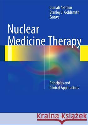 Nuclear Medicine Therapy: Principles and Clinical Applications Aktolun, Cumali 9781461440208 Springer