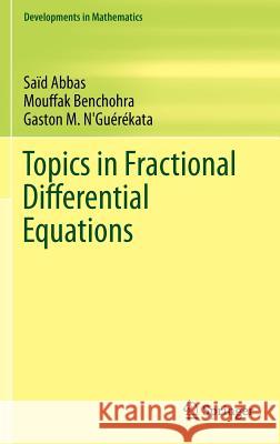 Topics in Fractional Differential Equations Sa D. Abbas Mouffak Benchohra Gaston M. N'G 9781461440352 Springer