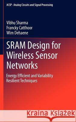 Sram Design for Wireless Sensor Networks: Energy Efficient and Variability Resilient Techniques Sharma, Vibhu 9781461440383 Springer