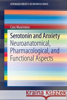 Serotonin and Anxiety: Neuroanatomical, Pharmacological, and Functional Aspects Maximino, Caio 9781461440475