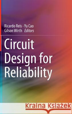 Circuit Design for Reliability Ricardo Reis Yu Cao Gilson Wirth 9781461440772 Springer