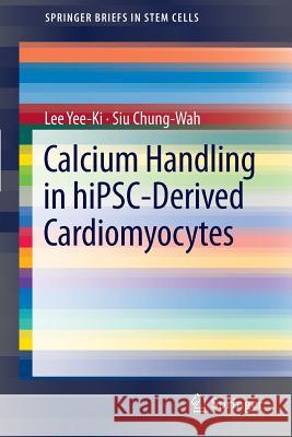 Calcium Handling in Hipsc-Derived Cardiomyocytes Yee-Ki, Lee 9781461440925 Springer