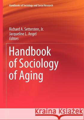 Handbook of Sociology of Aging Richard A. Setterste Jacqueline L. Angel 9781461440956 Springer