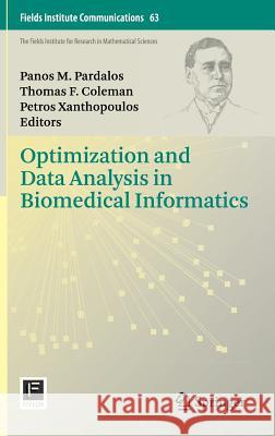 Optimization and Data Analysis in Biomedical Informatics Panos M. Pardalos Thomas F. Coleman Petros Xanthopoulos 9781461441328 Springer