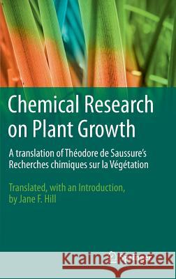 Chemical Research on Plant Growth: A Translation of Théodore de Saussure's Recherches Chimiques Sur La Végétation by Jane F. Hill Hill, Jane F. 9781461441359