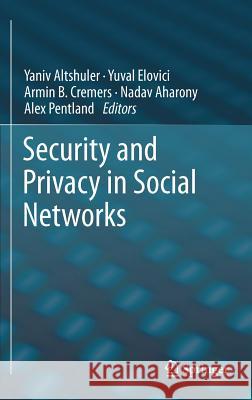 Security and Privacy in Social Networks Yaniv Altshuler Yuval Elovici Armin B. Cremers 9781461441380 Springer