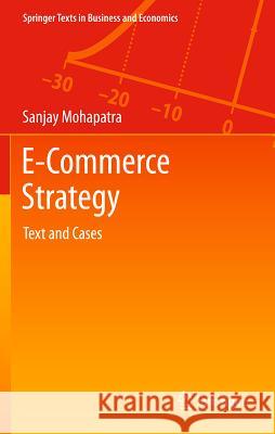 E-Commerce Strategy: Text and Cases Mohapatra, Sanjay 9781461441410 Springer