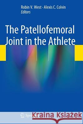The Patellofemoral Joint in the Athlete Robin West Alexis Colvin 9781461441564